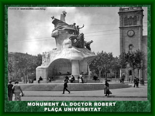 MONUMENT AL DOCTOR ROBERT
PLAÇA UNIVERSITAT
