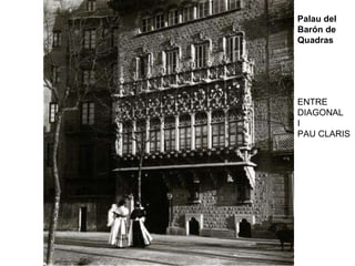 Palau del Barón de Quadras ENTRE DIAGONAL I  PAU CLARIS 