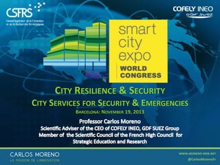 CITY RESILIENCE & SECURITY
CITY SERVICES FOR SECURITY & EMERGENCIES
BARCELONA: NOVEMBER 19, 2013

1

 