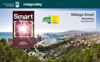 Málaga Smart
     Barcelona
     Noviembre 2012
 