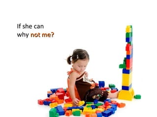 If she can  why  not me? 