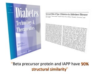 “ Beta precursor protein and IAPP have  90% structural similarity ” 