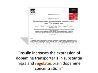 “ Insulin increases the expression of dopamine transporter 1 in substantia nigra and  regulates  brain dopamine concentrations ” 