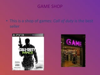 GAME SHOP This is a shop of games:  Call of duty  is the best seller 