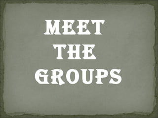 Meet
 the
groups
 