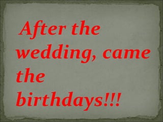 After the
wedding, came
the
birthdays!!!
 