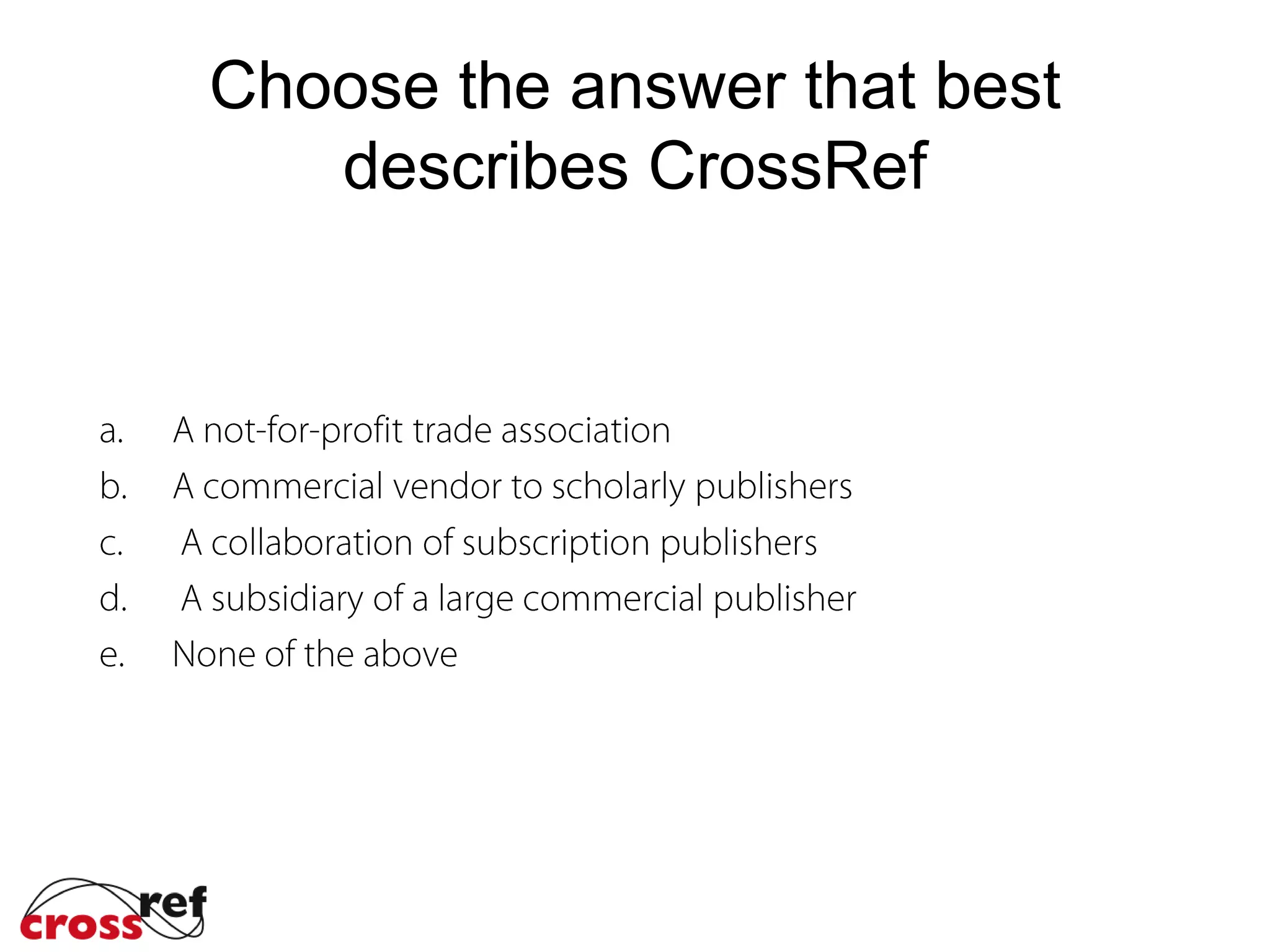Choose the answer that best
describes CrossRef
a.
 
