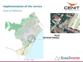 21/11/2017 I page 9www.grow-smarter.eu
Implementation of the service
Area of delivery
PILOT
ESTACIÓ FRANÇA
 
