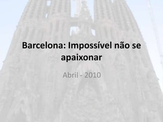 Barcelona: Impossível não se apaixonar Abril - 2010 