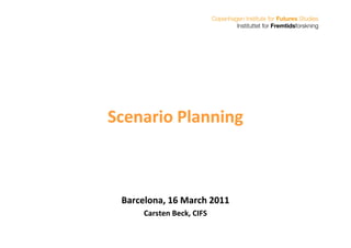 Scenario Planning



 Barcelona, 16 March 2011
     Carsten Beck, CIFS
 