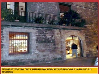 TIENDAS DE TODO TIPO, QUE SE ALTERNAN CON ALGÚN ANTIGUO PALACIO QUE HA PERDIDO SUS
FUNCIONES.
 