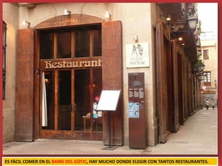 ES FÁCIL COMER EN EL BARRI DEL GÓTIC, HAY MUCHO DONDE ELEGIR CON TANTOS RESTAURANTES.
 