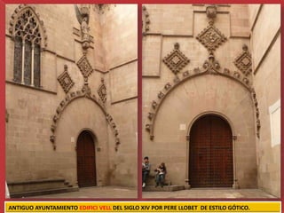 ANTIGUO AYUNTAMIENTO EDIFICI VELL DEL SIGLO XIV POR PERE LLOBET DE ESTILO GÓTICO.
 