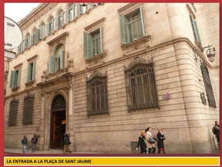 LA ENTRADA A LA PLAÇA DE SANT JAUME
 