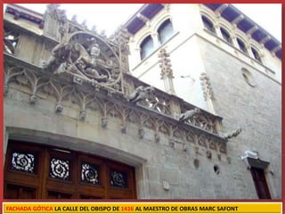 FACHADA GÓTICA LA CALLE DEL OBISPO DE 1416 AL MAESTRO DE OBRAS MARC SAFONT
 