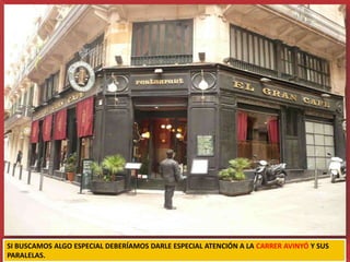 SI BUSCAMOS ALGO ESPECIAL DEBERÍAMOS DARLE ESPECIAL ATENCIÓN A LA CARRER AVINYÓ Y SUS
PARALELAS.
 