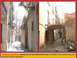 CARRER DE CARRABASSA RINCÓN DE LOS MÁS ROMÁNTICOS QUE SE PUEDEN CONTEMPLAR CON UNA
SERIE DE PUENTES COLGADOS
 