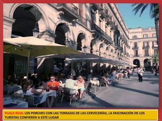 PLAÇA REIAL LOS PORCHES CON LAS TERRAZAS DE LAS CERVECERÍAS, LA FASCINACIÓN DE LOS
TURISTAS CONFIEREN A ESTE LUGAR
 