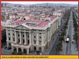 ESTA ES LA ZONA DONDE SE UBICA UNA PARTE DEL BARRÍ GÓTIC
 