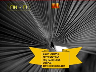 FIN - FI




           MANEL CANTOS
           PRESENTATIONS
           Blog BARCELONA
           COMPLET
           canventu@hotmail.com
 