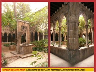 CAPELLA DE SANTA ANNA EL CLAUSTRO ES DE PLANTA RECTANGULAR SOSTENIDO POR ARCOS
 