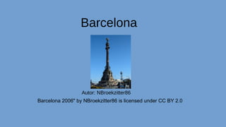 Barcelona
Barcelona 2006" by NBroekzitter86 is licensed under CC BY 2.0
Autor: NBroekzitter86
 