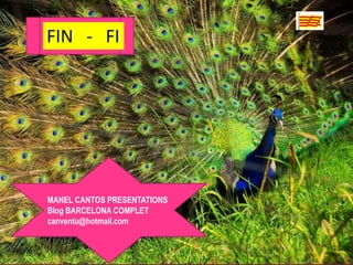 FIN - - FIFI
FIN




MANEL CANTOS PRESENTATIONS
Blog BARCELONA COMPLET
canventu@hotmail.com
 