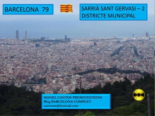BARCELONA 79 SARRIÀ SANT GERVASI – 2
DISTRICTE MUNICIPAL
MANEL CANTOS PRESENTATIONS
Blog BARCELONA COMPLET
canventu@hotmail.com
 