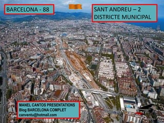 BARCELONA - 88 SANT ANDREU – 2
DISTRICTE MUNICIPAL
MANEL CANTOS PRESENTATIONS
Blog BARCELONA COMPLET
canventu@hotmail.com
 
