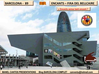 BARCELONA - 89

ENCANTS – FIRA DEL BELLCAIRE
¿ Encants sense tant encant ?

MANEL CANTOS PRESENTATIONS

Blog BARCELONA COMPLET

canventu@hotmail.com

 