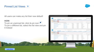 Pinned List Views
All users can make any list their new default!
HOW:
To pin an unpinned list, click its pin icon.
To pin a different list, select the list view and pin
it instead
Learn More
 