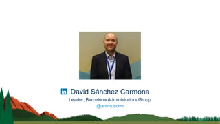 David Sánchez Carmona
Leader, Barcelona Administrators Group
@animuscrm
 
