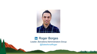Roger Borges
Leader, Barcelona Administrators Group
@SalesforceRoger
 