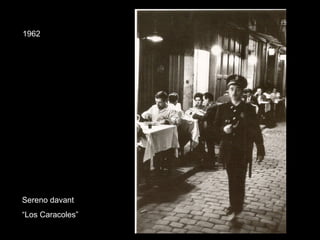 1962
Sereno davant
“Los Caracoles”
 