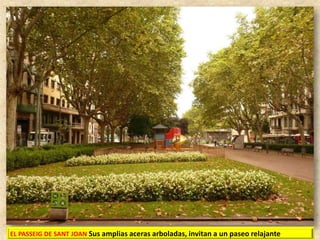 EL PASSEIG DE SANT JOAN Sus amplias aceras arboladas, invitan a un paseo relajante

 