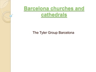 Barcelona churches and
      cathedrals


   The Tyler Group Barcelona
 