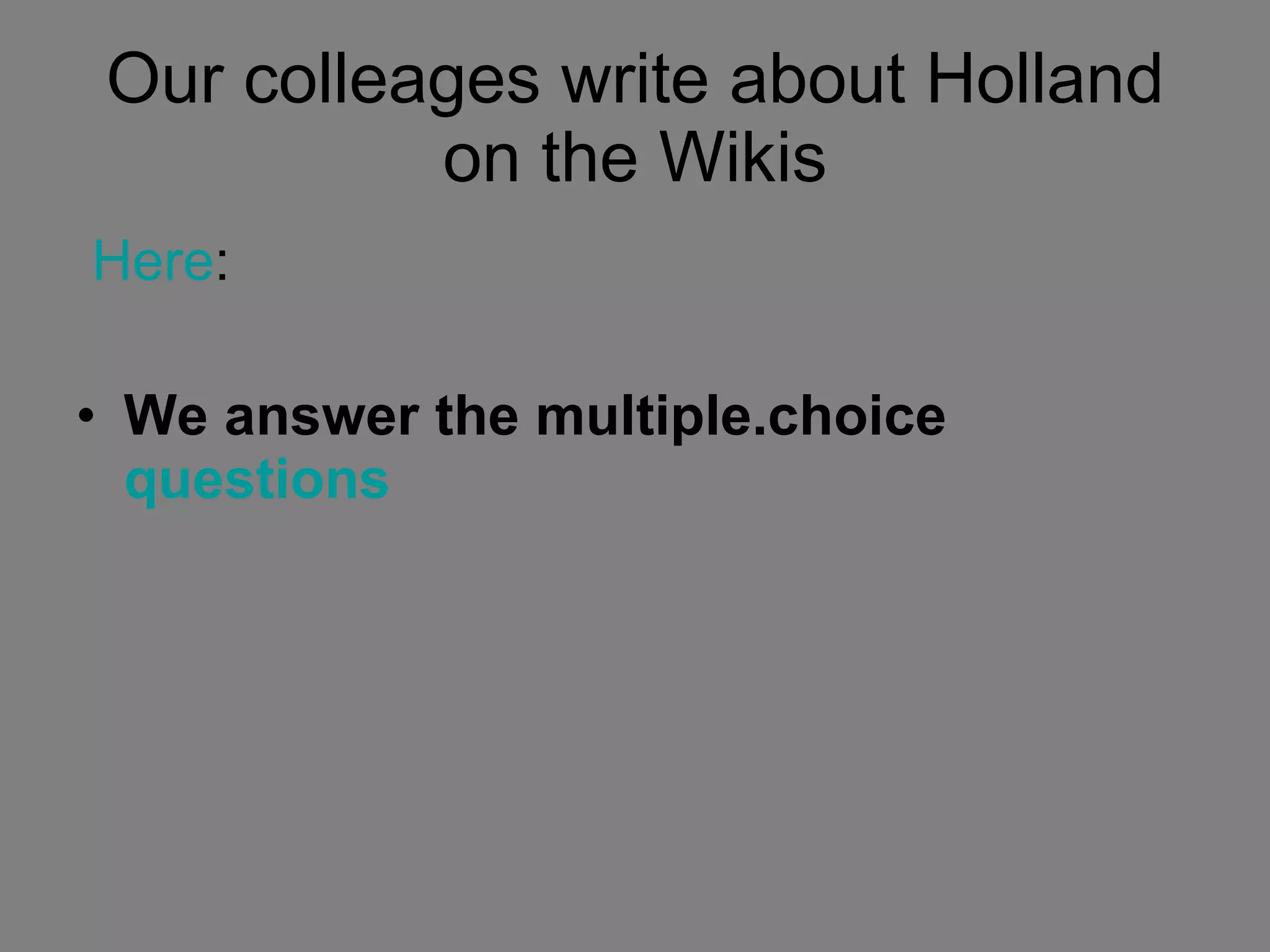 Our colleages write about Holland on the Wikis   Here : We answer the multiple.choice  questions 