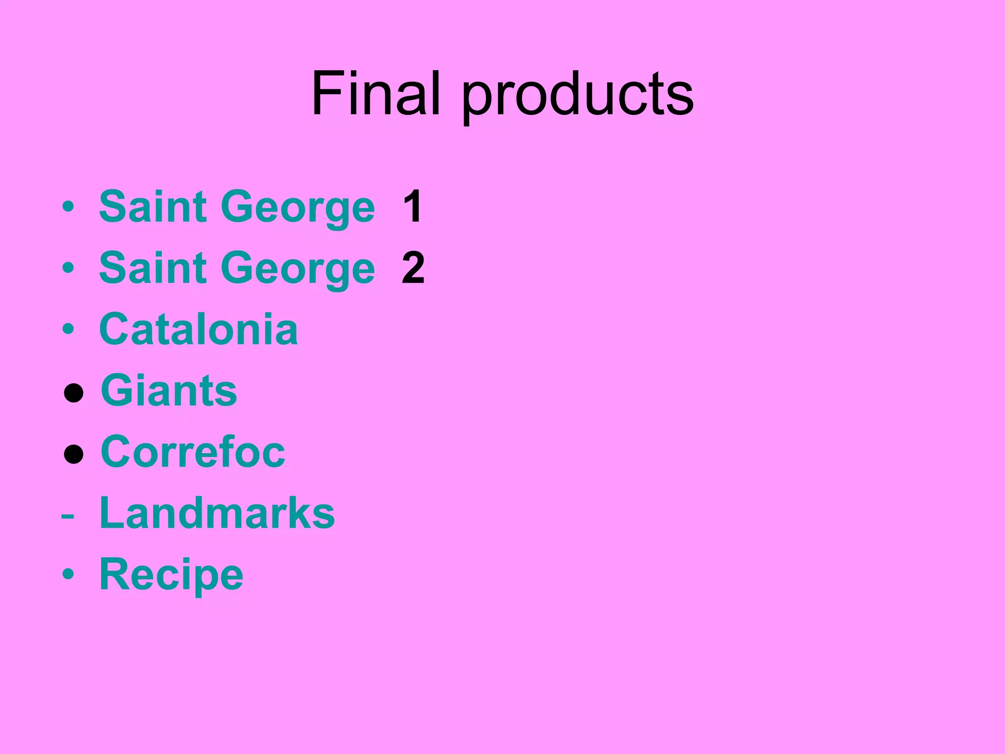 Final products Saint George   1 Saint George   2 Catalonia ●  Giants ●   Correfoc Landmarks Recipe 