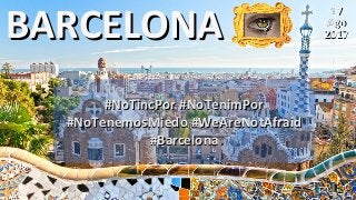 BARCELONABARCELONA
#NoTincPor #NoTenimPor#NoTincPor #NoTenimPor
#NoTenemosMiedo #WeAreNotAfraid#NoTenemosMiedo #WeAreNotAfraid
#Barcelona#Barcelona
1717
AgoAgo
20172017
 
