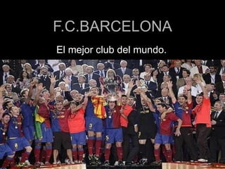 F.C.BARCELONA El mejor club del mundo. 