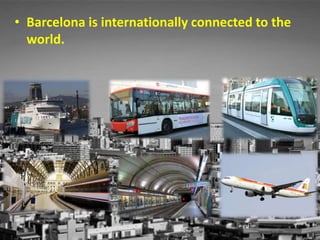 • Barcelona is internationally connected to the
world.
 