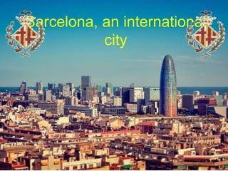 Barcelona, an international
city
 