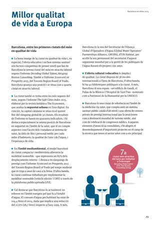 Barcelona en xifres 2015
29
Barcelona, entre les primeres ciutats del món
en qualitat de vida
La bona imatge de la ciutat en qualitat de vida i, en
especial, l’oferta educativa i un bon sistema sanitari
són factors competitius de primer nivell que fan de
Barcelona la setena ciutat del món en atractiu laboral
segons l’informe Decoding Global Talent, del grup
Boston Consulting. També a l’informe Scorecard on
Prosperity 2015, del Toronto Region Board of Trade,
Barcelona guanya una posició i se situa com a quarta
ciutat en atractiu laboral.
La ciutat també es troba entre les més segures del
món, segons l’informe The Safe Cities Index 2015,
elaborat per la revista britànica The Economist,
que avalua la seguretat urbana en l’era digital. En
concret, la capital catalana se situa en el quinzè
lloc del rànquing global de 50 ciutats. Els resultats
de l’informe es basen en quaranta indicadors, i hi
destaca especialment la setena posició de Barcelona
en seguretat en l’àmbit de la salut, que té en compte
aspectes com l’accés dels ciutadans al sistema de
salut, la ràtio de llits i personal mèdic per cada
miler d’habitants, la qualitat de l’aire i de l’aigua, i
l’esperança de vida.
En l’àmbit mediambiental, el model barceloní
de ciutat compacta i mediterrània afavoreix la
mobilitat sostenible –que representa un 85% dels
desplaçaments interns– i destaca en rànquings de
prestigi com l’informe Scorecard on Prosperity 2015
del Toronto Region Board of Trade pel temps moderat
que es triga a anar de casa a la feina. D’altra banda,
la ciutat continua treballant per implementar la
mobilitat sostenible (vehicle elèctric i GNV) a través de
la plataforma publicoprivada LIVE.
Cal destacar que Barcelona és actualment un
referent en l’àmbit europeu pel que fa a l’estalvi
d’aigua. El consum d’aigua per habitant ha estat de
104,4 litres el 2014, dada que implica una reducció
del 21,6% (28,7 litres) respecte a l’any 1999. A més,
Barcelona és la seu del Secretariat de l’Aliança
Global d’Operadors d’Aigua (Global Water Operators’
Partnerships Alliance, GWOPA), d’UN-Habitat, per
acollir la seu permanent del secretariat d’aquest
organisme mundial per a la gestió de les polítiques de
l’aigua durant els propers cinc anys.
L’oferta cultural i educativa és àmplia i
de qualitat. La ciutat disposa de 38 escoles
internacionals a l’àrea de Barcelona. D’altra banda,
hi ha 40 biblioteques públiques a la ciutat. A més,
Barcelona té nou espais –set edificis de Gaudí, el
Palau de la Música i l’Hospital de Sant Pau– nominats
com a Patrimoni de la Humanitat per la UNESCO.
Barcelona és una ciutat de referència en l’àmbit de
la medicina i la salut, que compta amb un sistema
sanitari públic català d’alt nivell i una oferta de centres
privats de prestigi internacional que la posicionen
com a destinació mundial de turisme mèdic, així
com de celebració de congressos mèdics. A aquests
elements d’atracció ja consolidats, s’hi afegeix el
desenvolupament d’importants projectes en el camp de
la recerca que tenen el sector salut com a eix principal.
Millor qualitat
de vida a Europa
7a
ciutat més atractiva
del món per treballar
a l’estranger
Decoding Global talent
2014, The Boston
Consulting Group
 