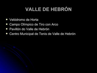 VALLE DE HEBRÓN Velódromo de Horta Campo Olímpico de Tiro con Arco Pavillón do Valle de Hebrón Centro Municipal de Tenis de Valle de Hebrón 