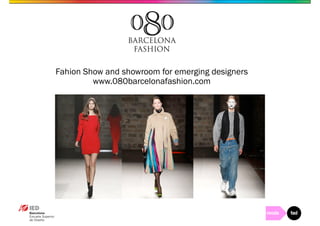 Fahion Show and showroom for emerging designers 
www.080barcelonafashion.com 
 