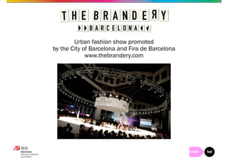 Urban fashion show promoted 
by the City of Barcelona and Fira de Barcelona 
www.thebrandery.com 
 