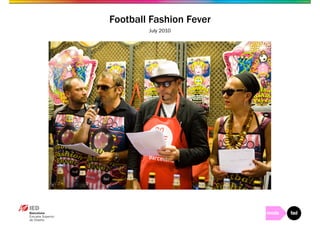 Football Fashion Fever 
July 2010 
 