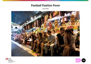 Football Fashion Fever 
July 2010 
 