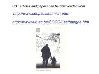 SDT articles and papers can be downloaded from
http://www.sdt.psc.isr.umich.edu
http://www.vub.ac.be/SOCO/Lesthaeghe.htm
 