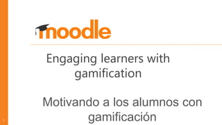 Engaging learners with
gamification
Motivando a los alumnos con
gamificación1
 